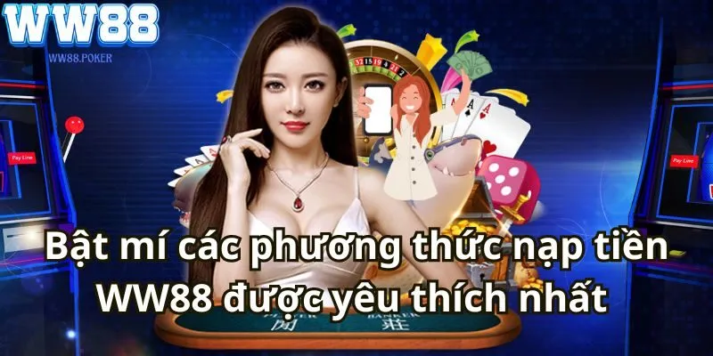 Bật mí các phương thức nạp tiền WW88 được yêu thích nhất 